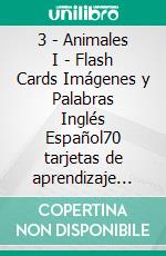 3 - Animales I - Flash Cards Imágenes y Palabras Inglés Español70 tarjetas de aprendizaje con las primeras palabras para aprender Inglés fácil. E-book. Formato Mobipocket ebook di First Words Books