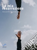 La mia resurrezioneStoria di una dipendenza sconfitta. E-book. Formato EPUB ebook