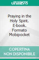 Praying in the Holy Spirit. E-book. Formato Mobipocket ebook di C.H. Spurgeon