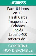 Pack 6 Libros en 1 - Flash Cards Imágenes y Palabras Inglés Español400 tarjetas de aprendizaje con las primeras palabras para aprender inglés fácil. E-book. Formato EPUB ebook di First Words Books