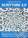 SCRITTORE 3.0. Come scrivere un libro che funziona facendo leva su strumenti, prassi e strategie creative offline e online. E-book. Formato EPUB ebook