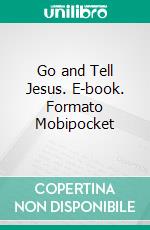 Go and Tell Jesus. E-book. Formato Mobipocket ebook