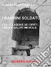 I bambini soldatoTra violazione dei diritti umani e salute mentale. E-book. Formato PDF ebook