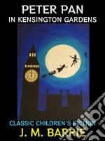 Peter Pan in Kensington GardensClassic Children&apos;s Fiction. E-book. Formato PDF ebook