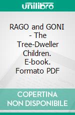 RAGO and GONI - The Tree-Dweller Children. E-book. Formato PDF ebook