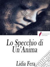 Lo Specchio di Un'Anima . E-book. Formato Mobipocket ebook di Lidia Fera 