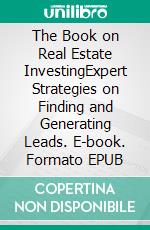 The Book on Real Estate InvestingExpert Strategies on Finding and Generating Leads. E-book. Formato EPUB