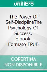 The Power Of Self-DisciplineThe Psychology Of Success. E-book. Formato EPUB ebook