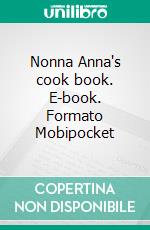 Nonna Anna's cook book. E-book. Formato Mobipocket ebook di Anna Maria Sederino Borra