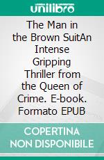 The Man in the Brown SuitAn Intense Gripping Thriller from the Queen of Crime. E-book. Formato PDF ebook di Agatha Christie