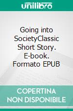 Going into SocietyClassic Short Story. E-book. Formato EPUB ebook di Charles Dickens