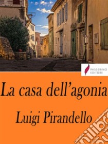 La casa dell'agonia. E-book. Formato Mobipocket ebook di Luigi Pirandello