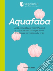 AquafabaLa guida completa e le ricette di cucina 100% vegetale di Vegolosi.it. E-book. Formato Mobipocket ebook di Vegolosi