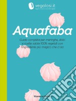 AquafabaLa guida completa e le ricette di cucina 100% vegetale di Vegolosi.it. E-book. Formato Mobipocket