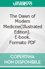 The Dawn of Modern Medicine(Illustrated Edition). E-book. Formato PDF ebook