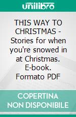 THIS WAY TO CHRISTMAS - Stories for when you're snowed in at Christmas. E-book. Formato PDF ebook