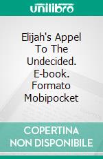 Elijah's Appel To The Undecided. E-book. Formato Mobipocket ebook