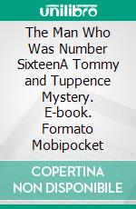 The Man Who Was Number SixteenA Tommy and Tuppence Mystery. E-book. Formato Mobipocket ebook