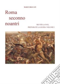 ROMA SECONNO NOANTRI SSI VòI LA PAX PREPARATE LA GUERA VOL. I.docx. E-book. Formato PDF ebook di Marco Biavati