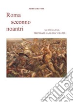 ROMA SECONNO NOANTRI SSI VòI LA PAX PREPARATE LA GUERA VOL. I.docx. E-book. Formato PDF ebook