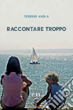 Raccontare troppo. E-book. Formato Mobipocket ebook