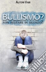 Bullismo? Non restare in silenzio!. E-book. Formato Mobipocket ebook