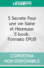 5 Secrets Pour une vie Saine et Heureuse. E-book. Formato EPUB ebook di Hope Etim