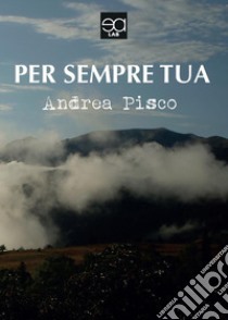 Per sempre tua. E-book. Formato EPUB ebook di Andrea Pisco