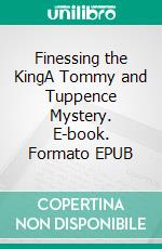 Finessing the KingA Tommy and Tuppence Mystery. E-book. Formato EPUB ebook