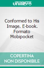 Conformed to His Image. E-book. Formato Mobipocket ebook