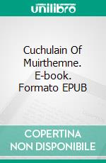 Cuchulain Of Muirthemne. E-book. Formato EPUB ebook