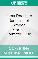 Lorna Doone, A Romance of Exmoor. E-book. Formato EPUB ebook