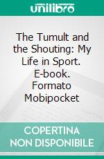 The Tumult and the Shouting: My Life in Sport. E-book. Formato Mobipocket ebook di Grantland Rice