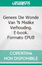 Genees Die Wonde Van 'N Mislike Verhouding. E-book. Formato EPUB ebook di Hope Etim