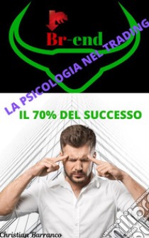 La psicologia nel trading: il 70% del successo. E-book. Formato PDF ebook di Christian Barranco