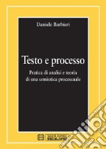 Testo e Processo. Pratica di analisi e teoria di una semiotica processuale. E-book. Formato PDF ebook