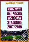Ad Un Passo Dal SognoAS Roma Stagione 2017/2018. E-book. Formato Mobipocket ebook