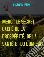 Merci: Le Secret Caché de la Prospérité, de la Santé et du Bonheur. E-book. Formato EPUB ebook