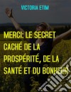 Merci: Le Secret Caché de la Prospérité, de la Santé et du Bonheur. E-book. Formato EPUB ebook di Victoria Etim