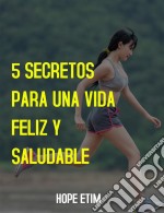 5 Secretos Para una Vida Feliz y Saludable. E-book. Formato EPUB ebook