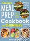 Healthy Meal Prep Cookbook for BeginnersWeekly Recipe Plans for a Healthy Living and Weight Loss. E-book. Formato EPUB ebook di Mary Gaskins