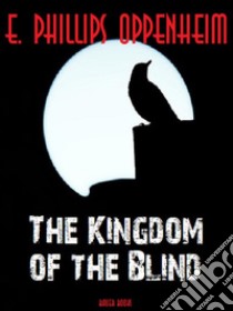 The Kingdom of the Blind. E-book. Formato Mobipocket ebook di Edward Phillips Oppenheim