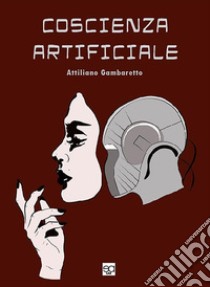 Coscienza Artificiale. E-book. Formato EPUB ebook di Attilliano Gambaretto