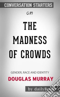 The Madness of Crowds: Gender, Race and Identity by Douglas Murray: Conversation Starters. E-book. Formato EPUB ebook di dailyBooks