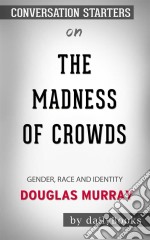 The Madness of Crowds: Gender, Race and Identity by Douglas Murray: Conversation Starters. E-book. Formato EPUB ebook