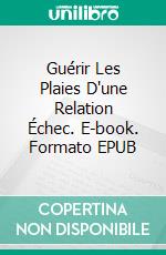 Guérir Les Plaies D'une Relation Échec. E-book. Formato EPUB ebook