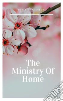 The Ministry Of Home. E-book. Formato Mobipocket ebook di Octavius Winslow