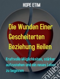 Die Wunden Einer Gescheiterten Beziehung Heilen. E-book. Formato EPUB ebook di Hope Etim