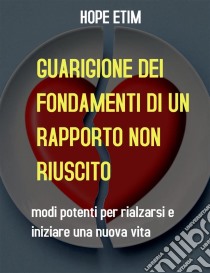 Guarigione Dei Fondamenti Di Un Rapporto Non Riuscito. E-book. Formato EPUB ebook di Hope Etim