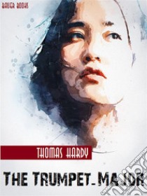 The Trumpet-Major. E-book. Formato Mobipocket ebook di Thomas Hardy